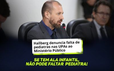 Hallberg denuncia falta de pediatras nas UPAs ao Ministério Público